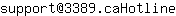 Email address, replace the 【arobase】 with a @ and ▶ with a . : support【arobase】3389▶caHotline