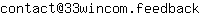 Email address, replace the 【arobase】 with a @ and ▶ with a . : contact【arobase】33wincom▶feedback