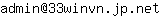 Email address, replace the 【arobase】 with a @ and ▶ with a . : admin【arobase】33winvn▶jp▶net
