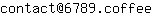 Email address, replace the 【arobase】 with a @ and ▶ with a . : contact【arobase】6789▶coffee