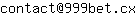 Email address, replace the 【arobase】 with a @ and ▶ with a . : contact【arobase】999bet▶cx