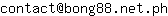 Email address, replace the 【arobase】 with a @ and ▶ with a . : contact【arobase】bong88▶net▶ph