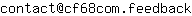 Email address, replace the 【arobase】 with a @ and ▶ with a . : contact【arobase】cf68com▶feedback