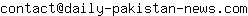 Email address, replace the 【arobase】 with a @ and ▶ with a . : contact【arobase】daily-pakistan-news▶com