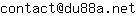 Email address, replace the 【arobase】 with a @ and ▶ with a . : contact【arobase】du88a▶net