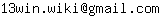 Email address, replace the 【arobase】 with a @ and ▶ with a . : 13win▶wiki【arobase】gmail▶com