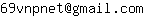 Email address, replace the 【arobase】 with a @ and ▶ with a . : 69vnpnet【arobase】gmail▶com