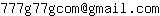 Email address, replace the 【arobase】 with a @ and ▶ with a . : 777g77gcom【arobase】gmail▶com