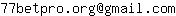 Email address, replace the 【arobase】 with a @ and ▶ with a . : 77betpro▶org【arobase】gmail▶com