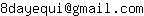 Email address, replace the 【arobase】 with a @ and ▶ with a . : 8dayequi【arobase】gmail▶com