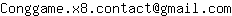 Email address, replace the 【arobase】 with a @ and ▶ with a . : Conggame▶x8▶contact【arobase】gmail▶com