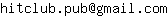 Email address, replace the 【arobase】 with a @ and ▶ with a . : hitclub▶pub【arobase】gmail▶com