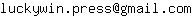 Email address, replace the 【arobase】 with a @ and ▶ with a . : luckywin▶press【arobase】gmail▶com