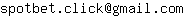 Email address, replace the 【arobase】 with a @ and ▶ with a . : spotbet▶click【arobase】gmail▶com