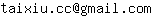 Email address, replace the 【arobase】 with a @ and ▶ with a . : taixiu▶cc【arobase】gmail▶com