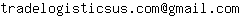 Email address, replace the 【arobase】 with a @ and ▶ with a . : tradelogisticsus▶com【arobase】gmail▶com