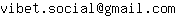 Email address, replace the 【arobase】 with a @ and ▶ with a . : vibet▶social【arobase】gmail▶com