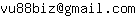 Email address, replace the 【arobase】 with a @ and ▶ with a . : vu88biz【arobase】gmail▶com