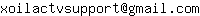Email address, replace the 【arobase】 with a @ and ▶ with a . : xoilactvsupport【arobase】gmail▶com