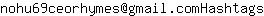 Email address, replace the 【arobase】 with a @ and ▶ with a . : nohu69ceorhymes【arobase】gmail▶comHashtags