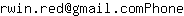 Email address, replace the 【arobase】 with a @ and ▶ with a . : rwin▶red【arobase】gmail▶comPhone