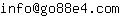 Email address, replace the 【arobase】 with a @ and ▶ with a . : info【arobase】go88e4▶com