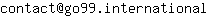 Email address, replace the 【arobase】 with a @ and ▶ with a . : contact【arobase】go99▶international