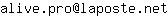 Email address, replace the 【arobase】 with a @ and ▶ with a . : alive▶pro【arobase】laposte▶net