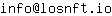 Email address, replace the 【arobase】 with a @ and ▶ with a . : info【arobase】losnft▶io