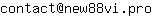 Email address, replace the 【arobase】 with a @ and ▶ with a . : contact【arobase】new88vi▶pro