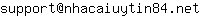 Email address, replace the 【arobase】 with a @ and ▶ with a . : support【arobase】nhacaiuytin84▶net