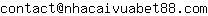Email address, replace the 【arobase】 with a @ and ▶ with a . : contact【arobase】nhacaivuabet88▶com