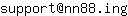 Email address, replace the 【arobase】 with a @ and ▶ with a . : support【arobase】nn88▶ing