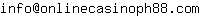 Email address, replace the 【arobase】 with a @ and ▶ with a . : info【arobase】onlinecasinoph88▶com