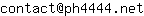 Email address, replace the 【arobase】 with a @ and ▶ with a . : contact【arobase】ph4444▶net