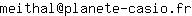 Email address, replace the 【arobase】 with a @ and ▶ with a . : meithal【arobase】planete-casio▶fr