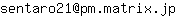 Email address, replace the 【arobase】 with a @ and ▶ with a . : sentaro21【arobase】pm▶matrix▶jp