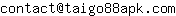Email address, replace the 【arobase】 with a @ and ▶ with a . : contact【arobase】taigo88apk▶com