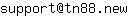 Email address, replace the 【arobase】 with a @ and ▶ with a . : support【arobase】tn88▶new