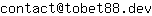 Email address, replace the 【arobase】 with a @ and ▶ with a . : contact【arobase】tobet88▶dev