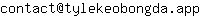 Email address, replace the 【arobase】 with a @ and ▶ with a . : contact【arobase】tylekeobongda▶app