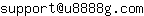 Email address, replace the 【arobase】 with a @ and ▶ with a . : support【arobase】u8888g▶com