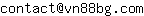 Email address, replace the 【arobase】 with a @ and ▶ with a . : contact【arobase】vn88bg▶com