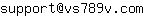 Email address, replace the 【arobase】 with a @ and ▶ with a . : support【arobase】vs789v▶com