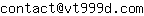 Email address, replace the 【arobase】 with a @ and ▶ with a . : contact【arobase】vt999d▶com