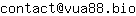 Email address, replace the 【arobase】 with a @ and ▶ with a . : contact【arobase】vua88▶bio