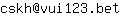 Email address, replace the 【arobase】 with a @ and ▶ with a . : cskh【arobase】vui123▶bet