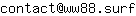 Email address, replace the 【arobase】 with a @ and ▶ with a . : contact【arobase】ww88▶surf