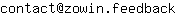 Email address, replace the 【arobase】 with a @ and ▶ with a . : contact【arobase】zowin▶feedback